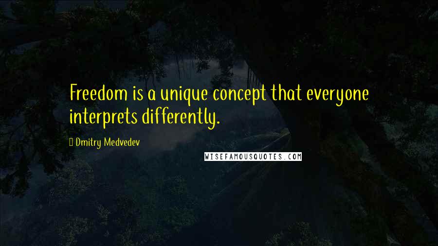 Dmitry Medvedev Quotes: Freedom is a unique concept that everyone interprets differently.