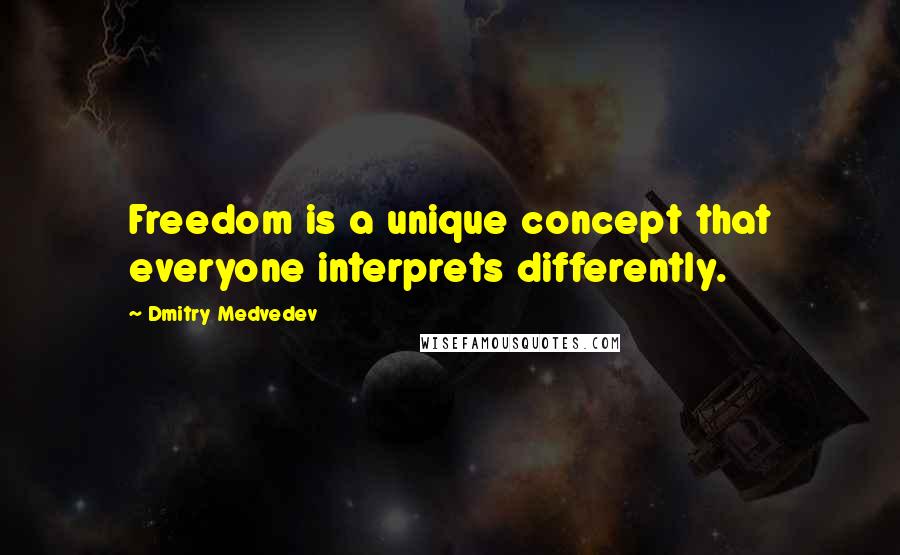 Dmitry Medvedev Quotes: Freedom is a unique concept that everyone interprets differently.