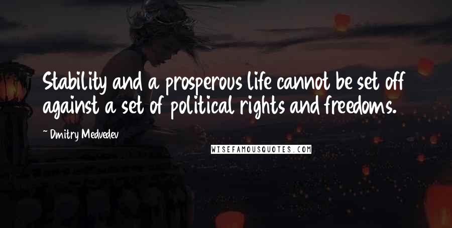 Dmitry Medvedev Quotes: Stability and a prosperous life cannot be set off against a set of political rights and freedoms.