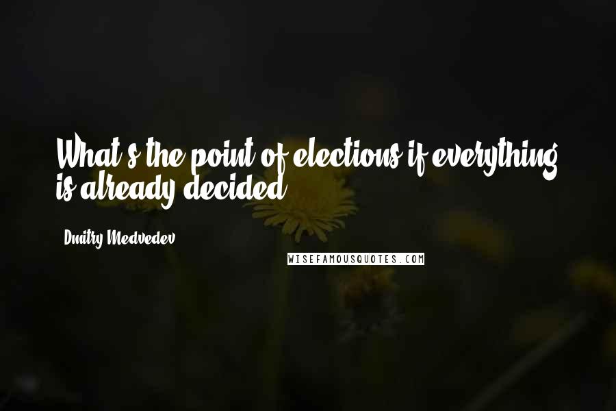 Dmitry Medvedev Quotes: What's the point of elections if everything is already decided?