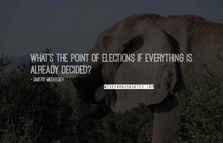 Dmitry Medvedev Quotes: What's the point of elections if everything is already decided?