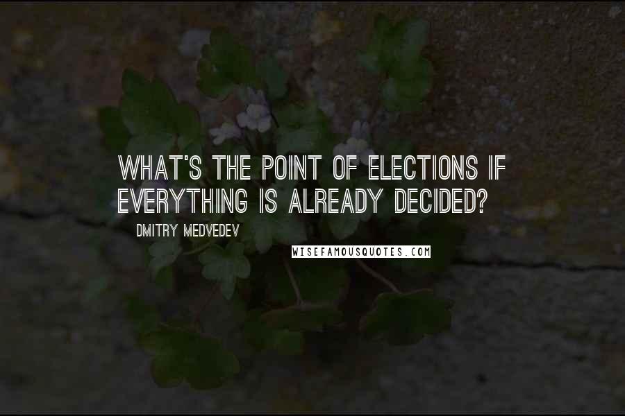 Dmitry Medvedev Quotes: What's the point of elections if everything is already decided?