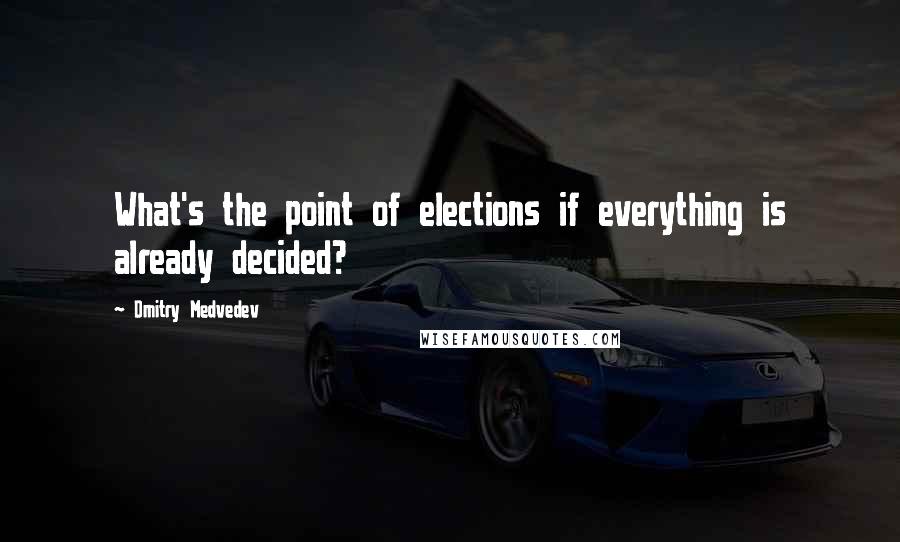 Dmitry Medvedev Quotes: What's the point of elections if everything is already decided?