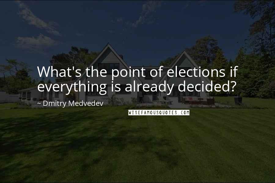 Dmitry Medvedev Quotes: What's the point of elections if everything is already decided?