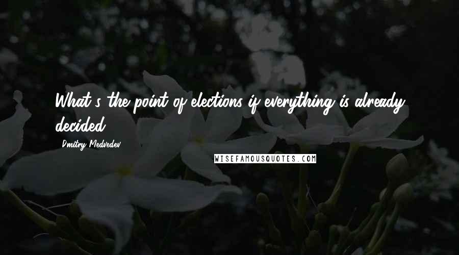 Dmitry Medvedev Quotes: What's the point of elections if everything is already decided?