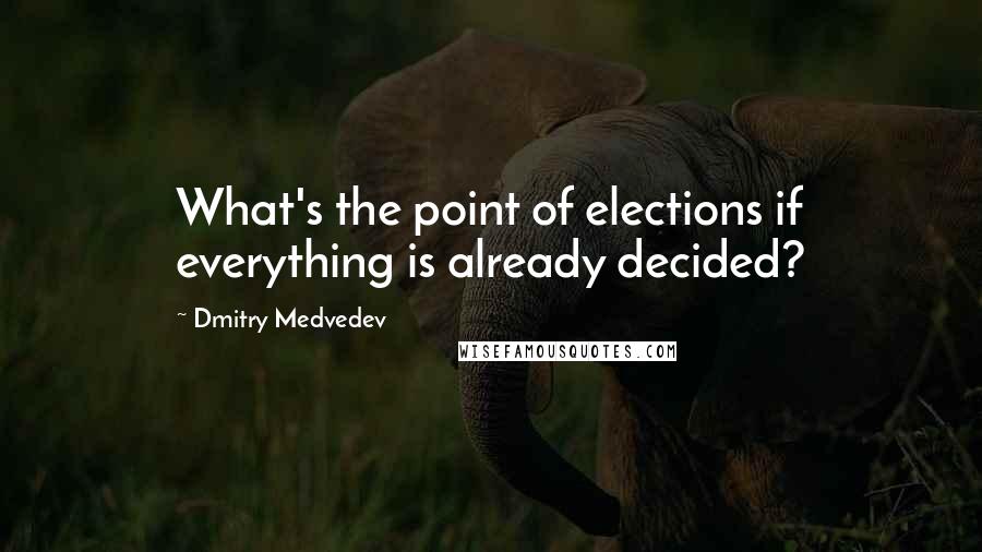 Dmitry Medvedev Quotes: What's the point of elections if everything is already decided?