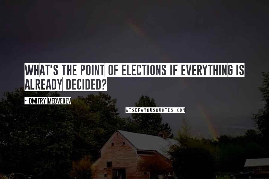 Dmitry Medvedev Quotes: What's the point of elections if everything is already decided?