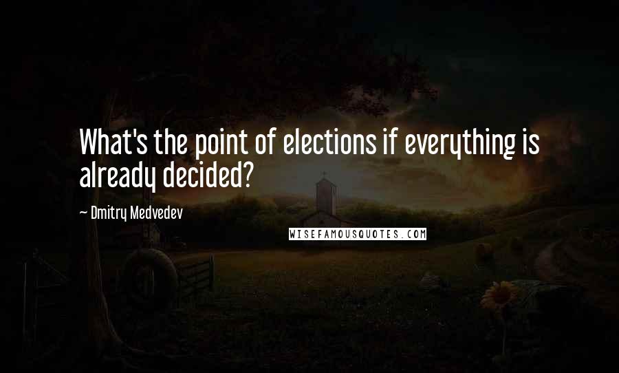 Dmitry Medvedev Quotes: What's the point of elections if everything is already decided?