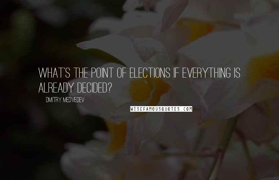 Dmitry Medvedev Quotes: What's the point of elections if everything is already decided?