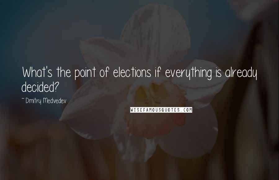 Dmitry Medvedev Quotes: What's the point of elections if everything is already decided?