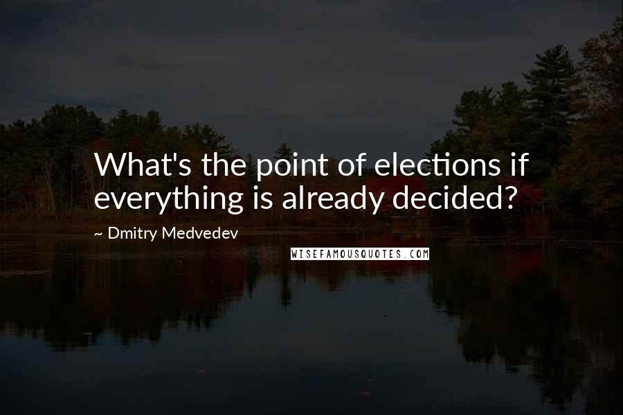 Dmitry Medvedev Quotes: What's the point of elections if everything is already decided?