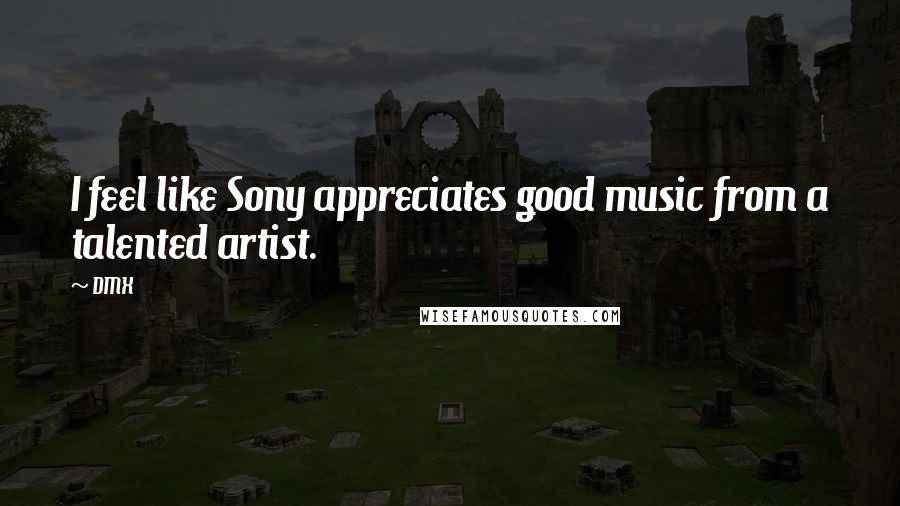 DMX Quotes: I feel like Sony appreciates good music from a talented artist.