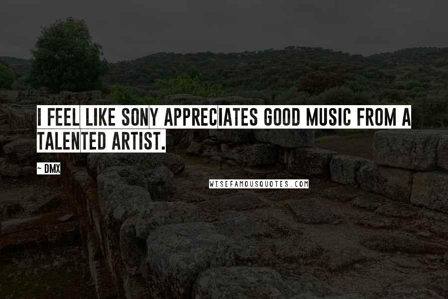 DMX Quotes: I feel like Sony appreciates good music from a talented artist.