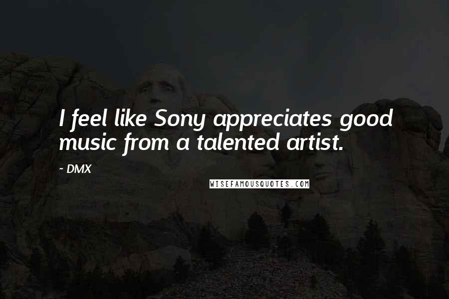 DMX Quotes: I feel like Sony appreciates good music from a talented artist.