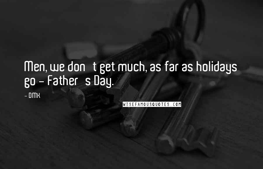 DMX Quotes: Men, we don't get much, as far as holidays go - Father's Day.