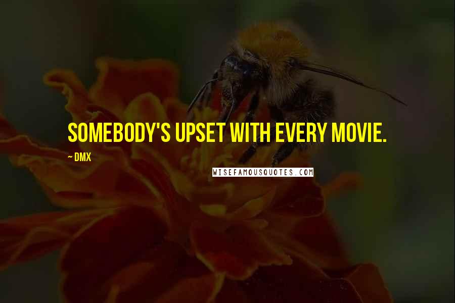 DMX Quotes: Somebody's upset with every movie.