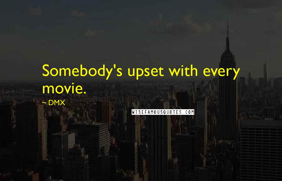 DMX Quotes: Somebody's upset with every movie.