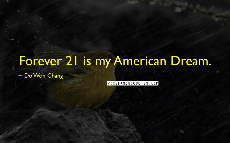 Do Won Chang Quotes: Forever 21 is my American Dream.