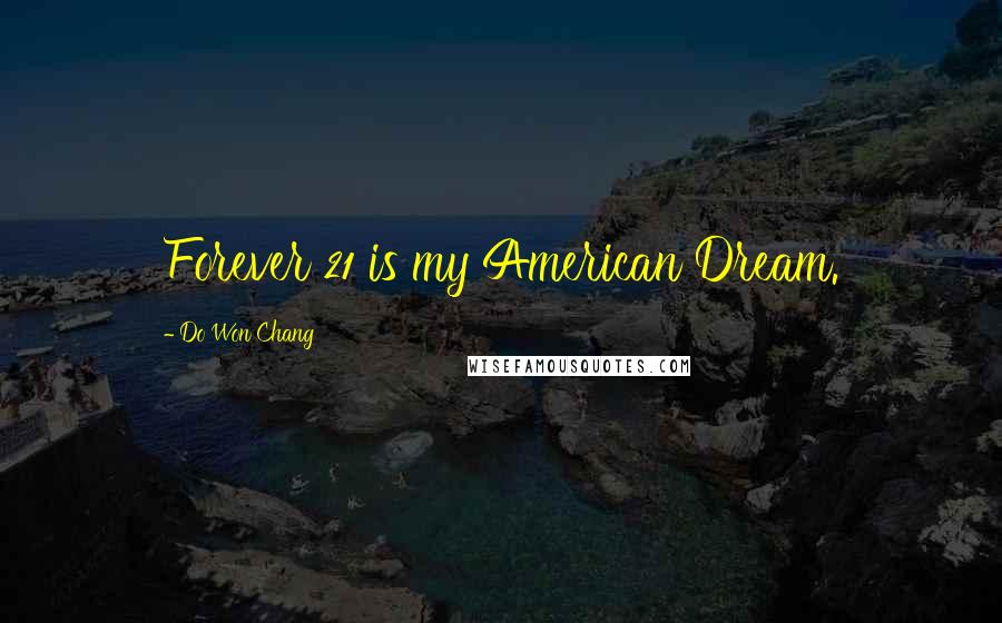 Do Won Chang Quotes: Forever 21 is my American Dream.