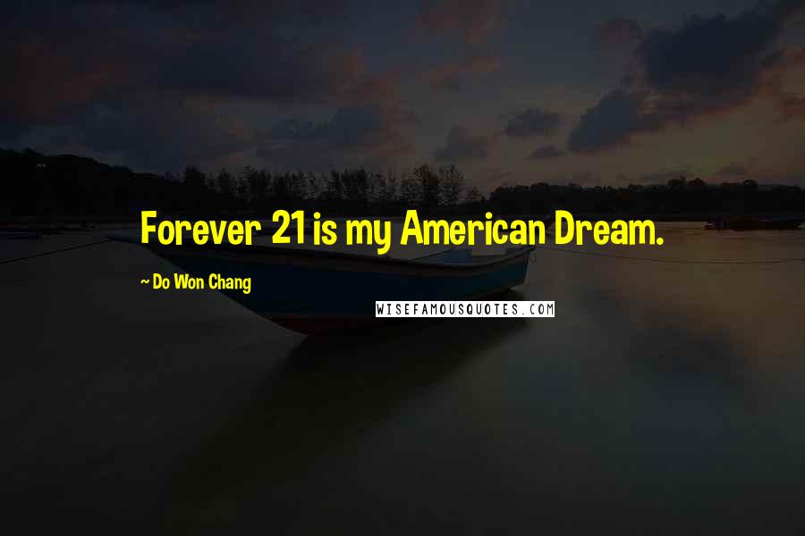 Do Won Chang Quotes: Forever 21 is my American Dream.