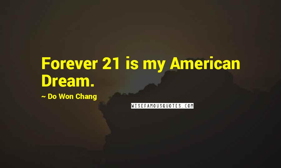 Do Won Chang Quotes: Forever 21 is my American Dream.