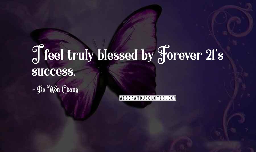 Do Won Chang Quotes: I feel truly blessed by Forever 21's success.