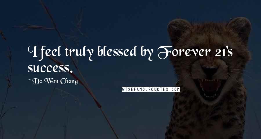 Do Won Chang Quotes: I feel truly blessed by Forever 21's success.