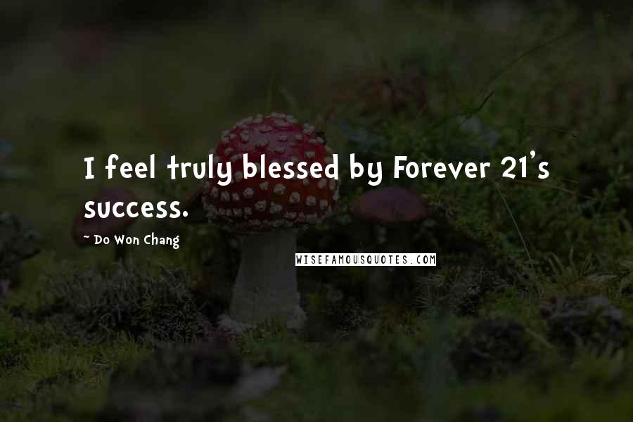 Do Won Chang Quotes: I feel truly blessed by Forever 21's success.