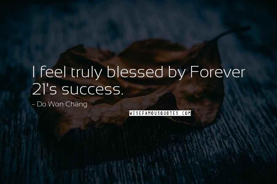 Do Won Chang Quotes: I feel truly blessed by Forever 21's success.