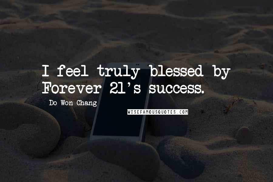 Do Won Chang Quotes: I feel truly blessed by Forever 21's success.