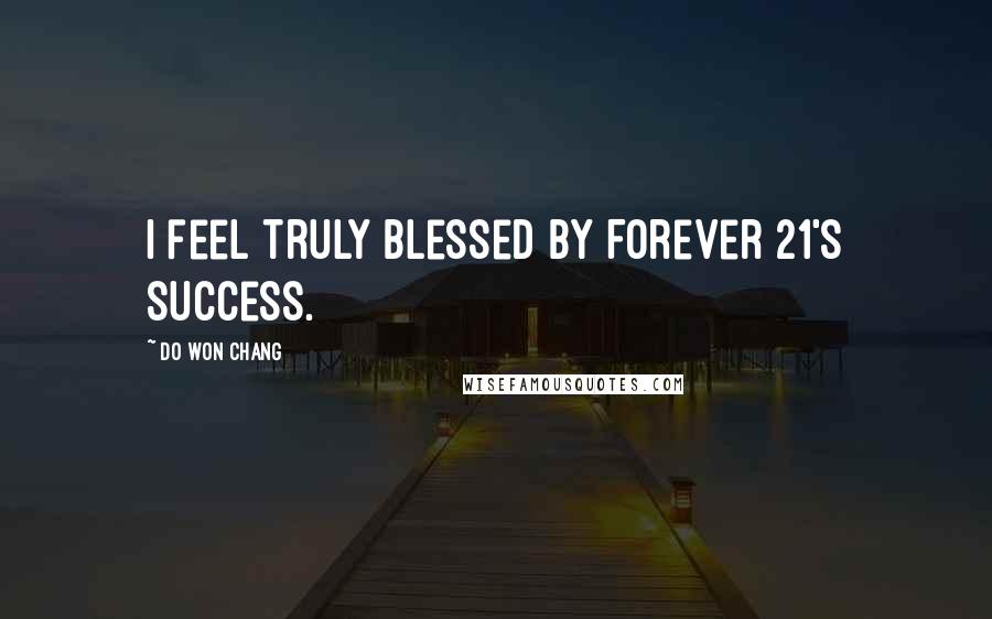 Do Won Chang Quotes: I feel truly blessed by Forever 21's success.