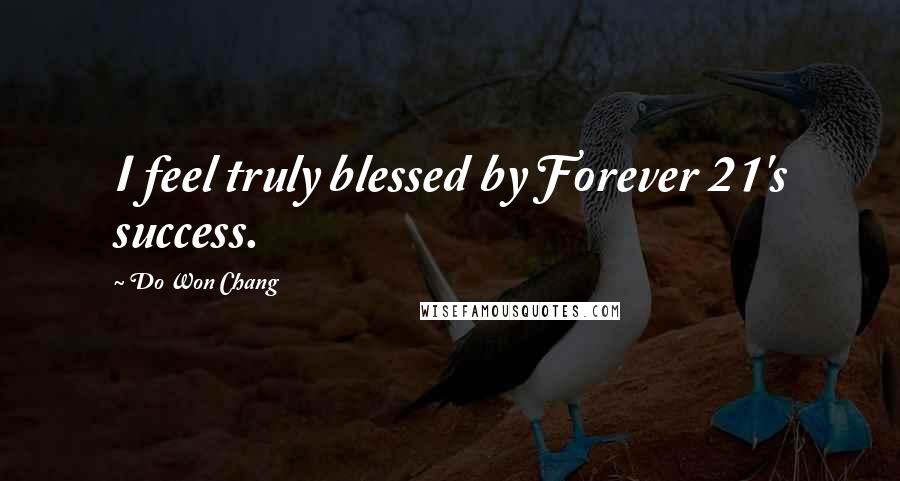 Do Won Chang Quotes: I feel truly blessed by Forever 21's success.