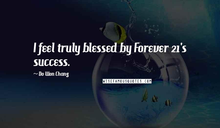 Do Won Chang Quotes: I feel truly blessed by Forever 21's success.