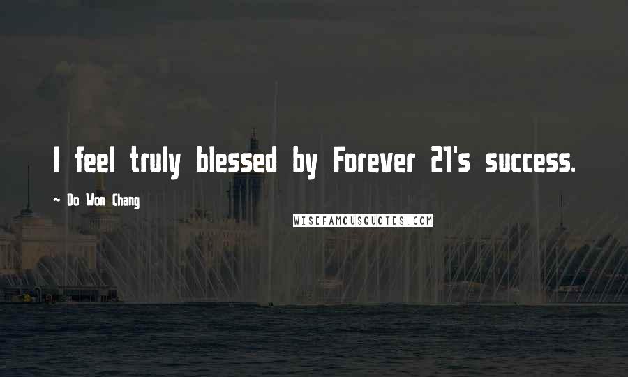 Do Won Chang Quotes: I feel truly blessed by Forever 21's success.