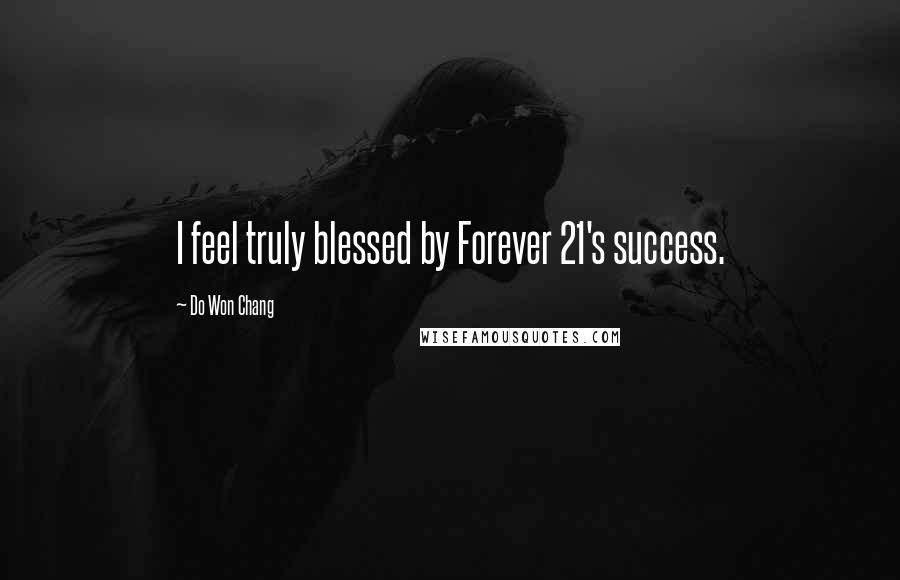 Do Won Chang Quotes: I feel truly blessed by Forever 21's success.