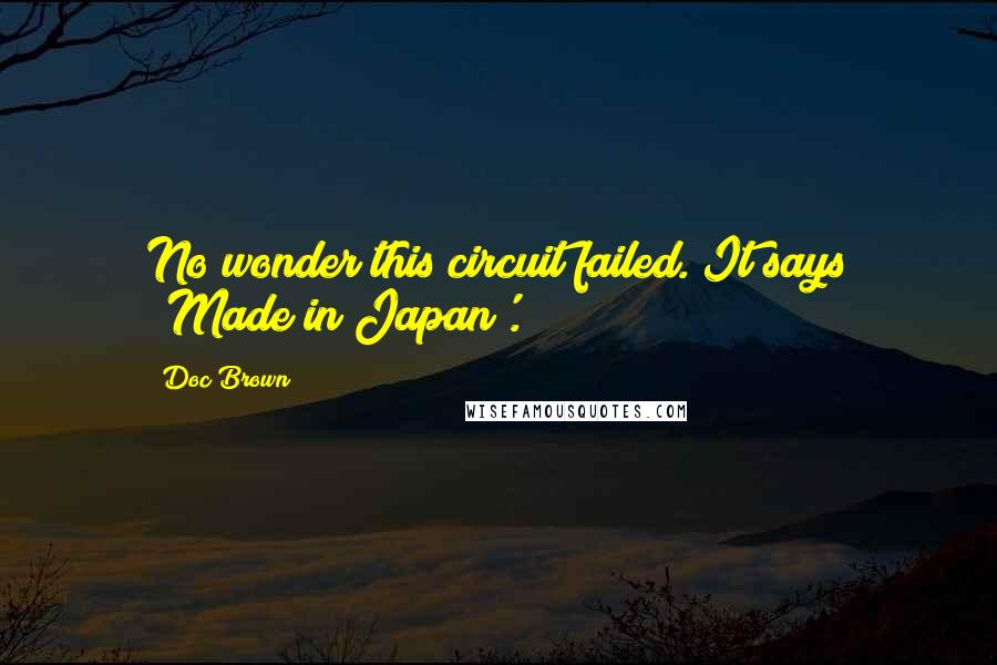 Doc Brown Quotes: No wonder this circuit failed. It says 'Made in Japan'.