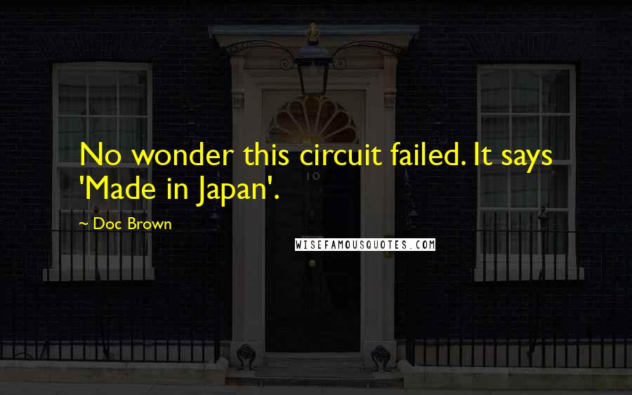 Doc Brown Quotes: No wonder this circuit failed. It says 'Made in Japan'.