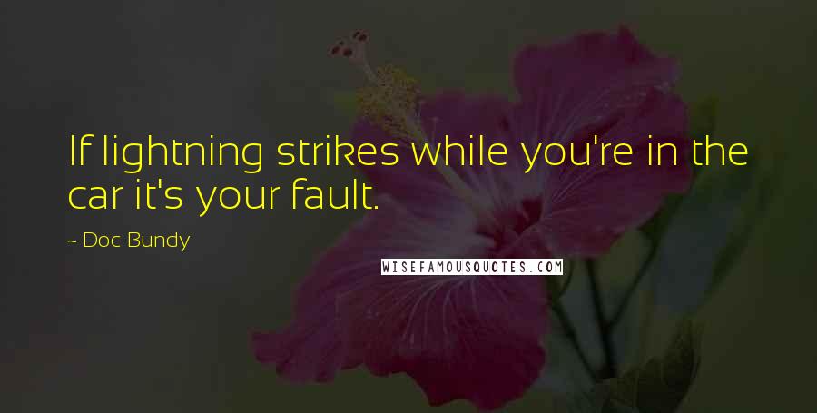 Doc Bundy Quotes: If lightning strikes while you're in the car it's your fault.