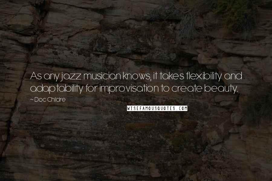 Doc Childre Quotes: As any jazz musician knows, it takes flexibility and adaptability for improvisation to create beauty.