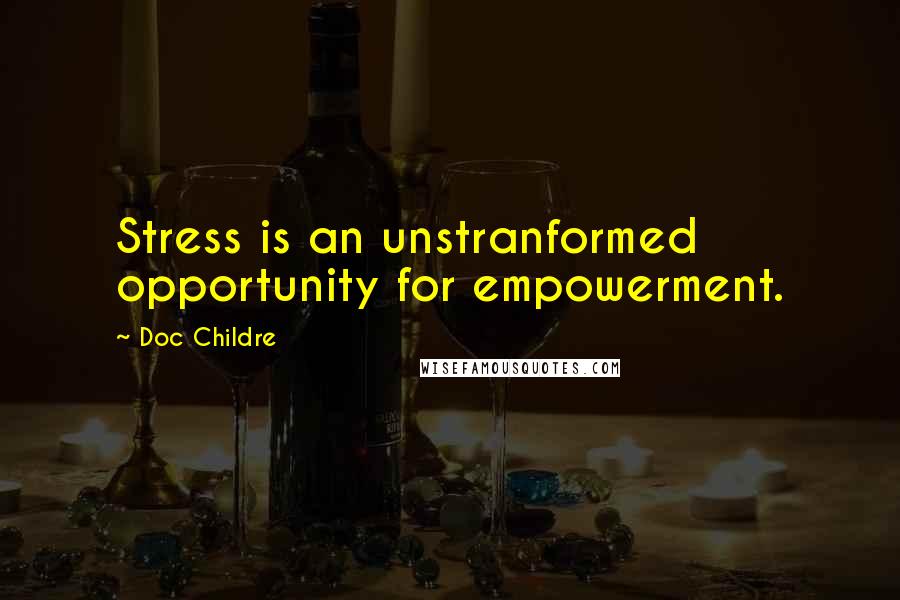 Doc Childre Quotes: Stress is an unstranformed opportunity for empowerment.