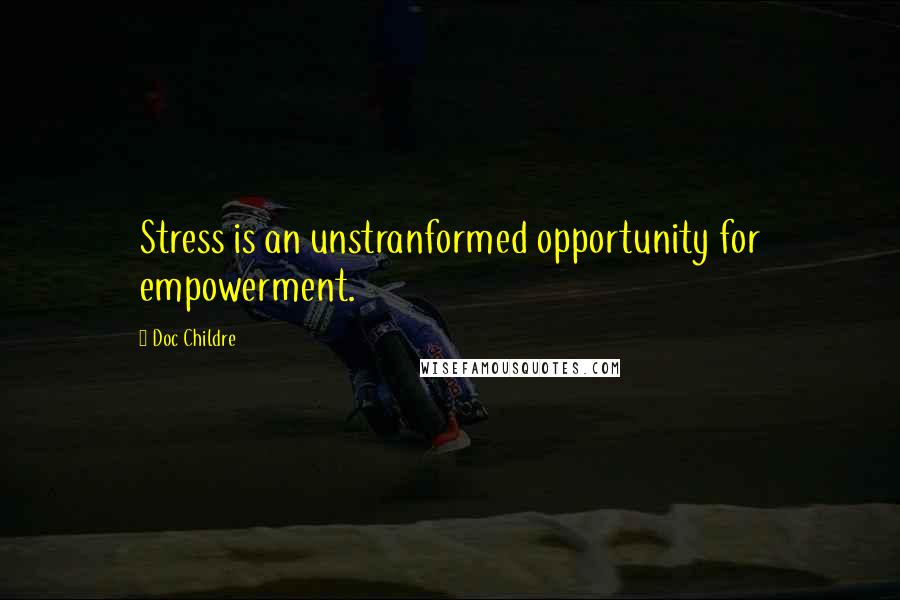 Doc Childre Quotes: Stress is an unstranformed opportunity for empowerment.