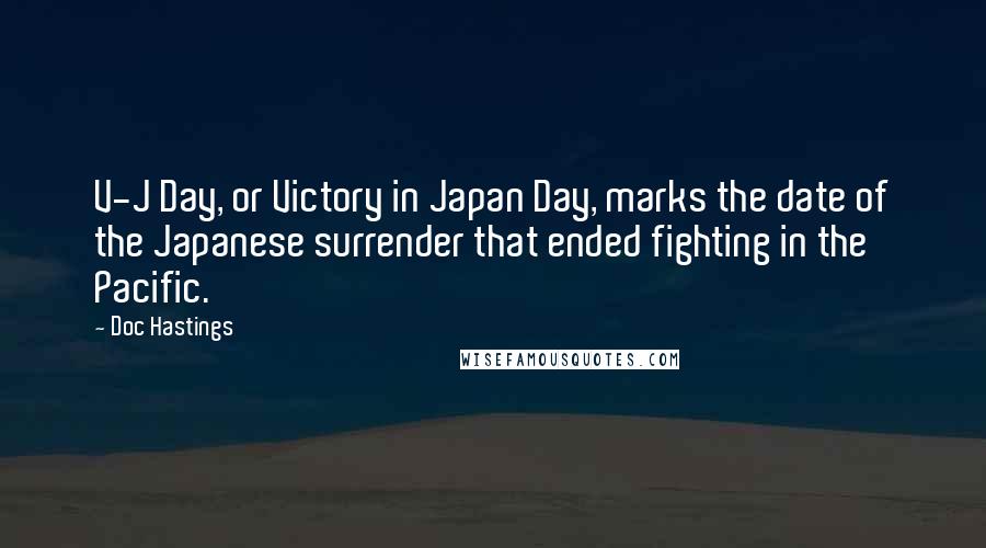 Doc Hastings Quotes: V-J Day, or Victory in Japan Day, marks the date of the Japanese surrender that ended fighting in the Pacific.