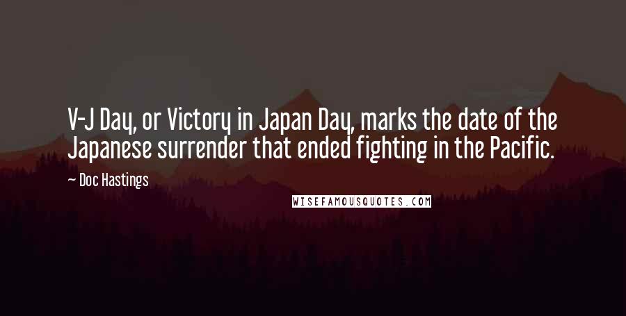 Doc Hastings Quotes: V-J Day, or Victory in Japan Day, marks the date of the Japanese surrender that ended fighting in the Pacific.