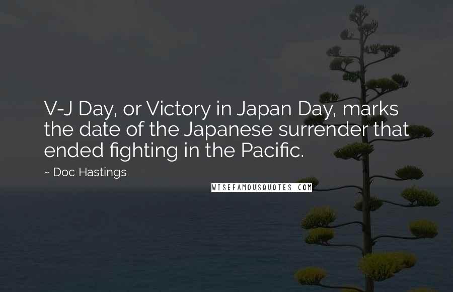 Doc Hastings Quotes: V-J Day, or Victory in Japan Day, marks the date of the Japanese surrender that ended fighting in the Pacific.