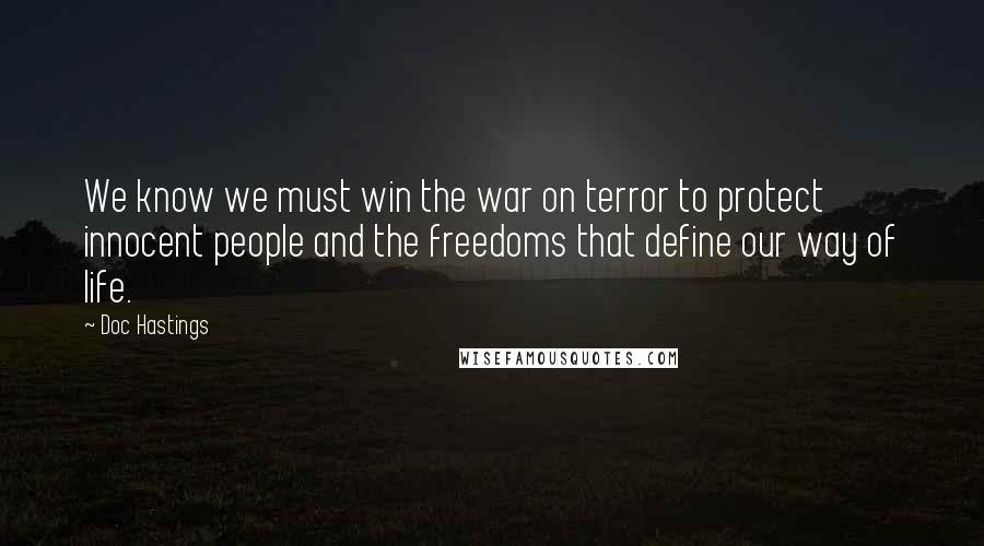 Doc Hastings Quotes: We know we must win the war on terror to protect innocent people and the freedoms that define our way of life.