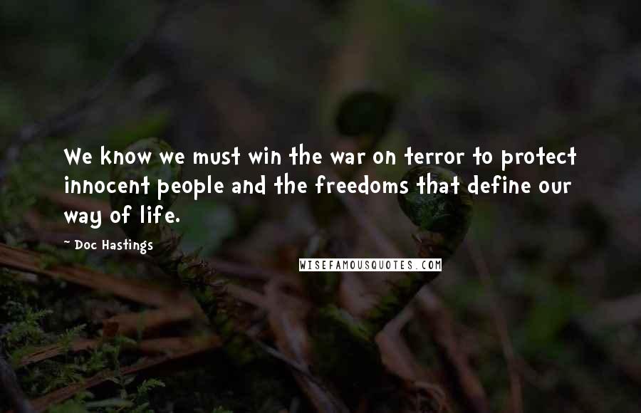 Doc Hastings Quotes: We know we must win the war on terror to protect innocent people and the freedoms that define our way of life.