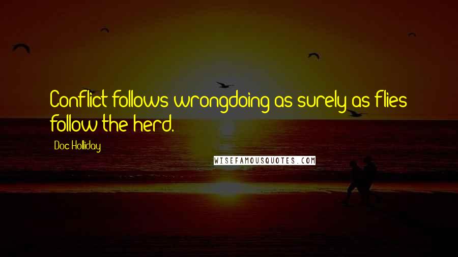 Doc Holliday Quotes: Conflict follows wrongdoing as surely as flies follow the herd.