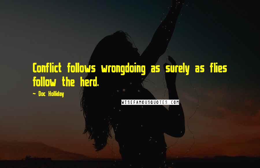 Doc Holliday Quotes: Conflict follows wrongdoing as surely as flies follow the herd.