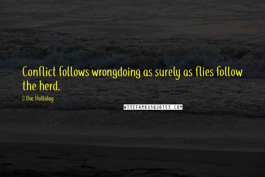 Doc Holliday Quotes: Conflict follows wrongdoing as surely as flies follow the herd.