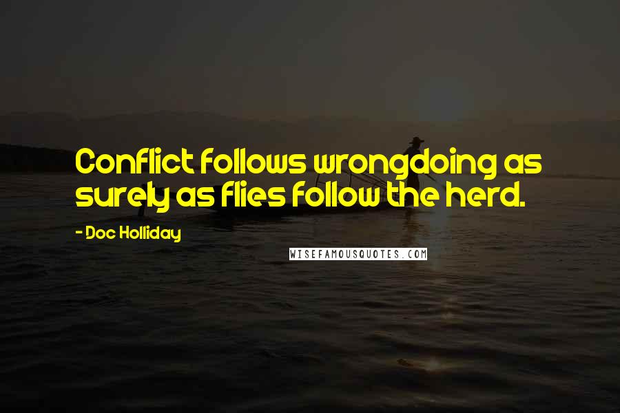 Doc Holliday Quotes: Conflict follows wrongdoing as surely as flies follow the herd.